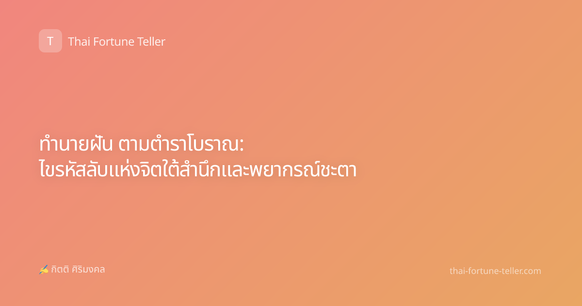 ทำนายฝัน ตามตำราโบราณ: ไขรหัสลับแห่งจิตใต้สำนึกและพยากรณ์ชะตา