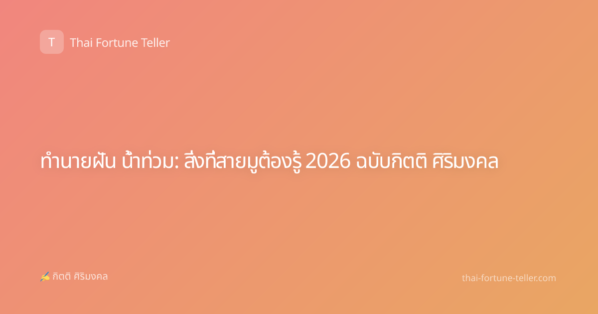 ทำนายฝัน น้ำท่วม: สิ่งที่สายมูต้องรู้ 2026 ฉบับกิตติ ศิริมงคล